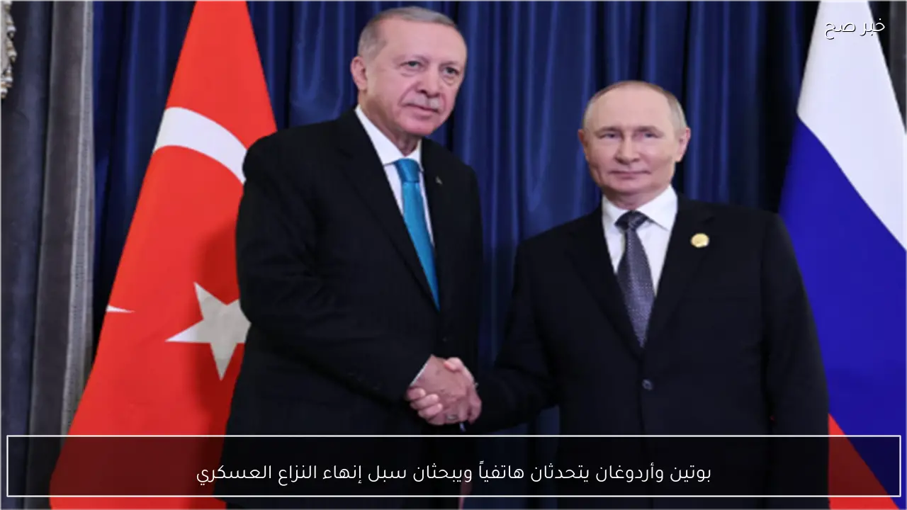 بوتين وأردوغان يتحدثان هاتفياً ويبحثان سبل إنهاء النزاع العسكري