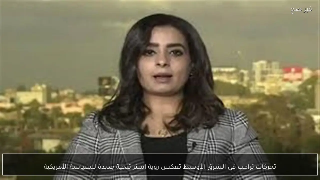 تحركات ترامب في الشرق الأوسط تعكس رؤية استراتيجية جديدة للسياسة الأمريكية