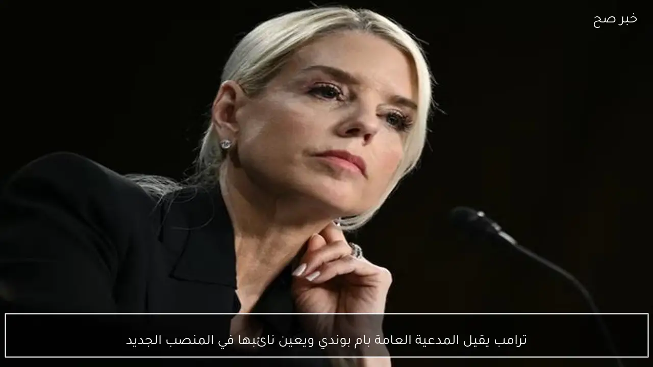 ترامب يقيل المدعية العامة بام بوندي ويعين نائبها في المنصب الجديد