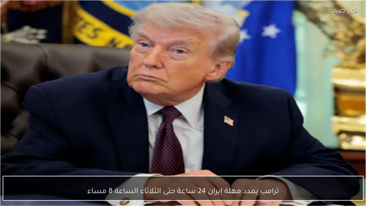 ترامب يمدد مهلة إيران 24 ساعة حتى الثلاثاء الساعة 8 مساء