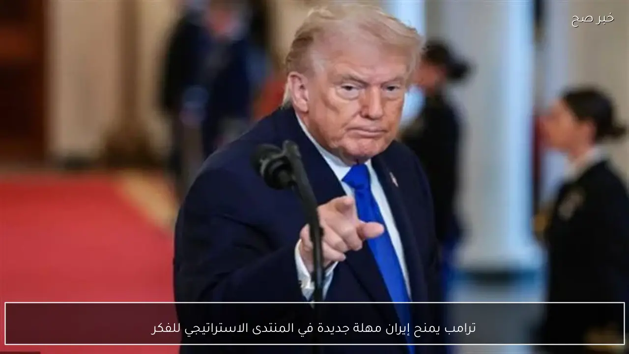ترامب يمنح إيران مهلة جديدة في المنتدى الاستراتيجي للفكر