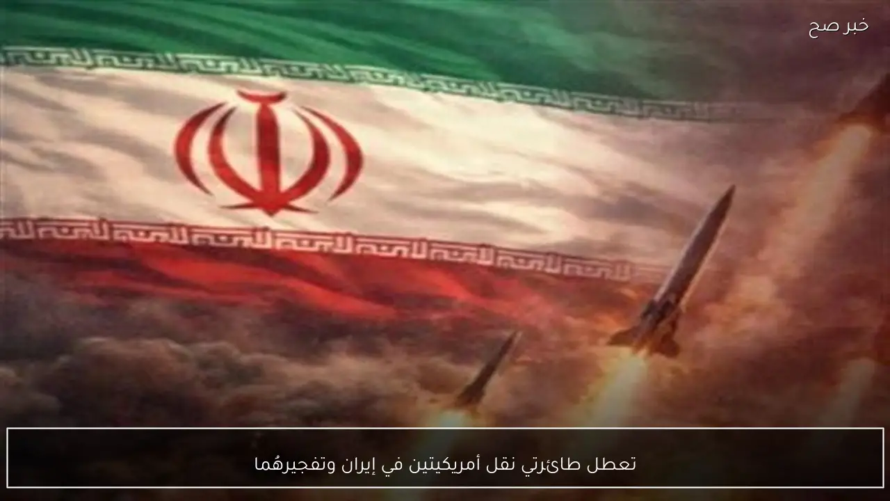 تعطل طائرتي نقل أمريكيتين في إيران وتفجيرهُما