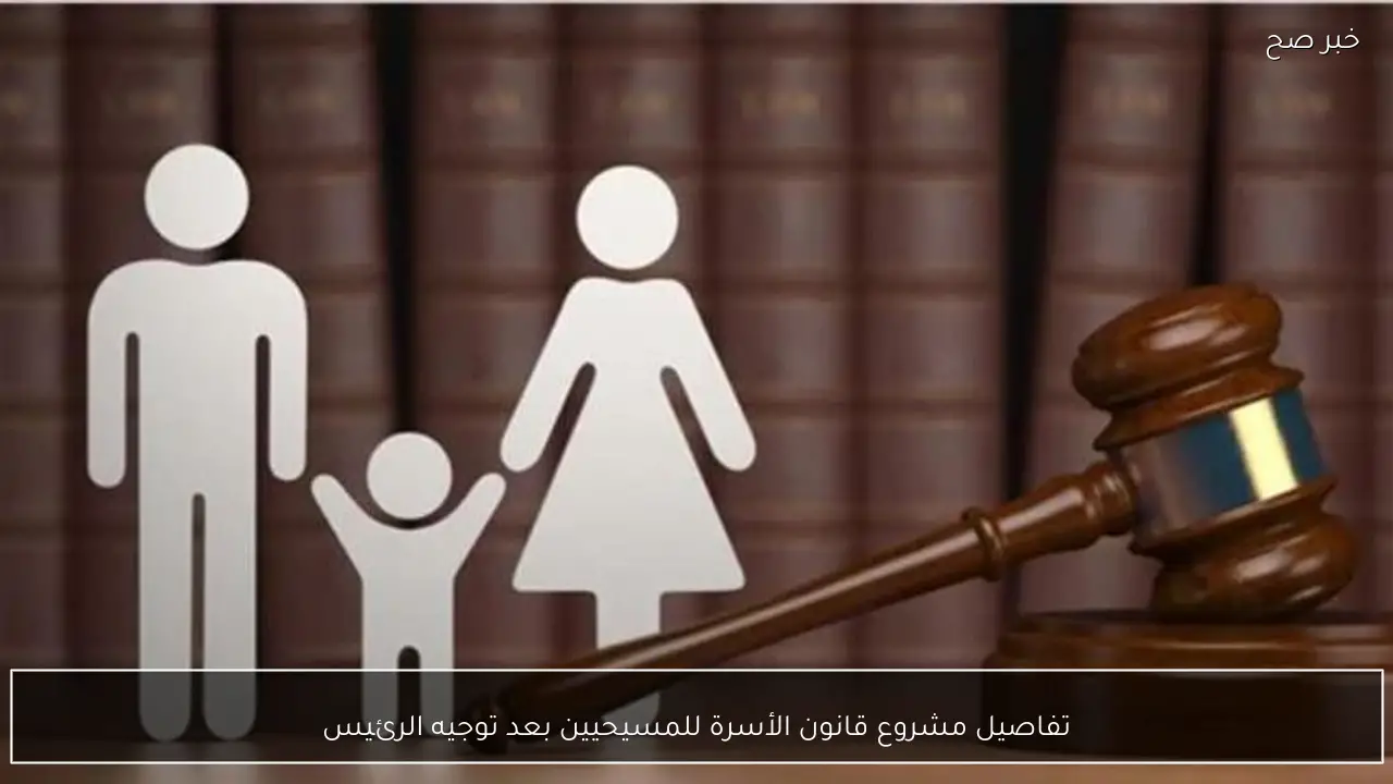 تفاصيل مشروع قانون الأسرة للمسيحيين بعد توجيه الرئيس