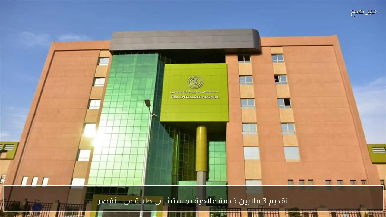 تقديم 3 ملايين خدمة علاجية بمستشفى طيبة في الأقصر
