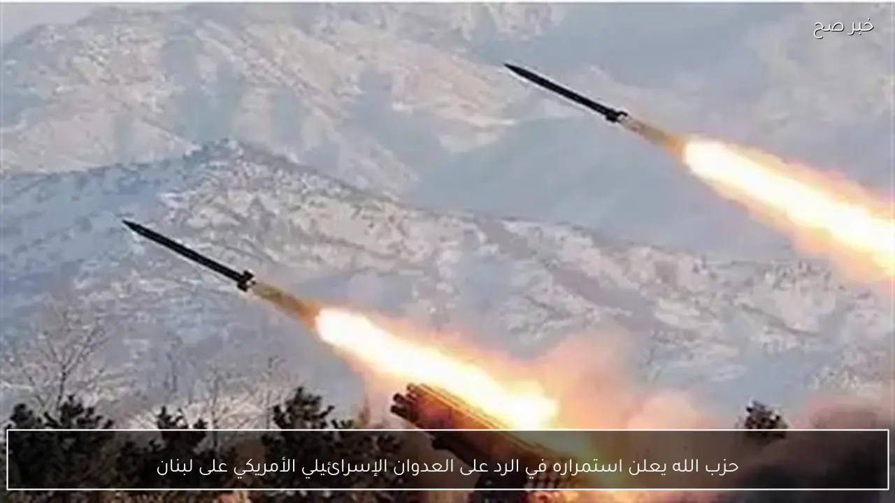 حزب الله يعلن استمراره في الرد على العدوان الإسرائيلي الأمريكي على لبنان