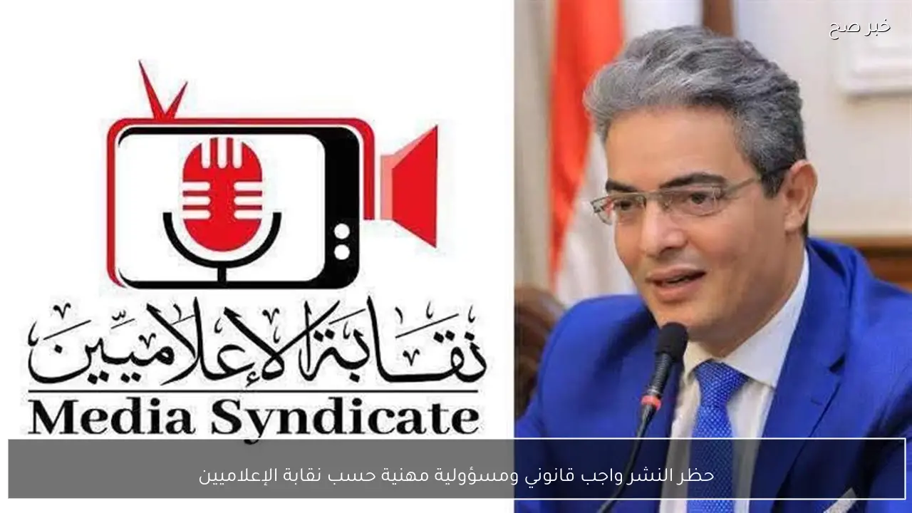 حظر النشر واجب قانوني ومسؤولية مهنية حسب نقابة الإعلاميين