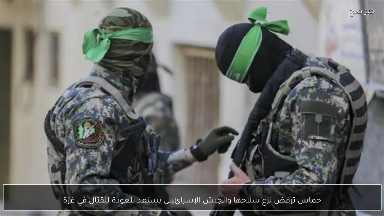 حماس ترفض نزع سلاحها والجيش الإسرائيلي يستعد للعودة للقتال في غزة