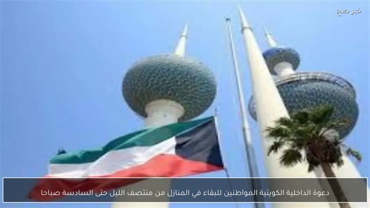 دعوة الداخلية الكويتية المواطنين للبقاء في المنازل من منتصف الليل حتى السادسة صباحا