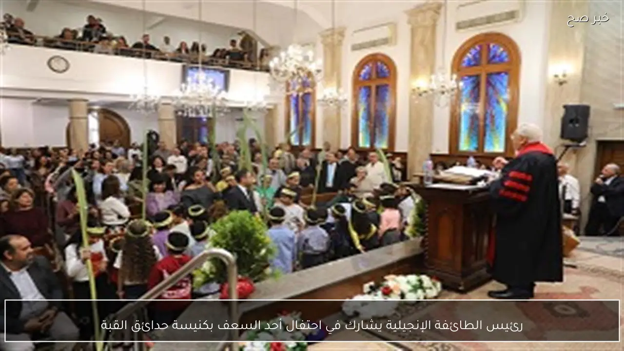 رئيس الطائفة الإنجيلية يشارك في احتفال أحد السعف بكنيسة حدائق القبة