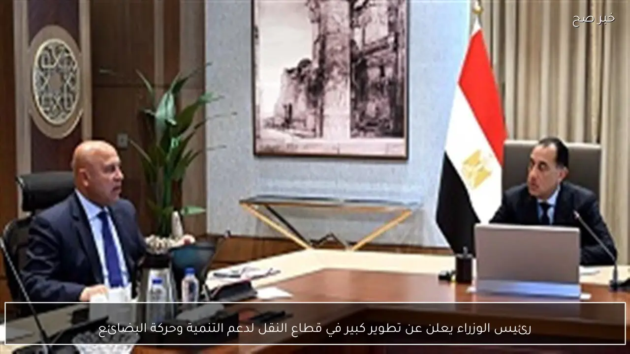 رئيس الوزراء يعلن عن تطوير كبير في قطاع النقل لدعم التنمية وحركة البضائع