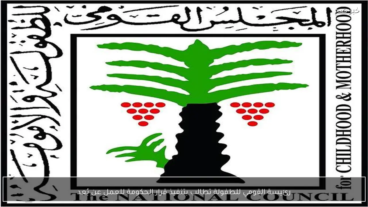 رئيسة القومي للطفولة تطالب بتنفيذ قرار الحكومة للعمل عن بُعد