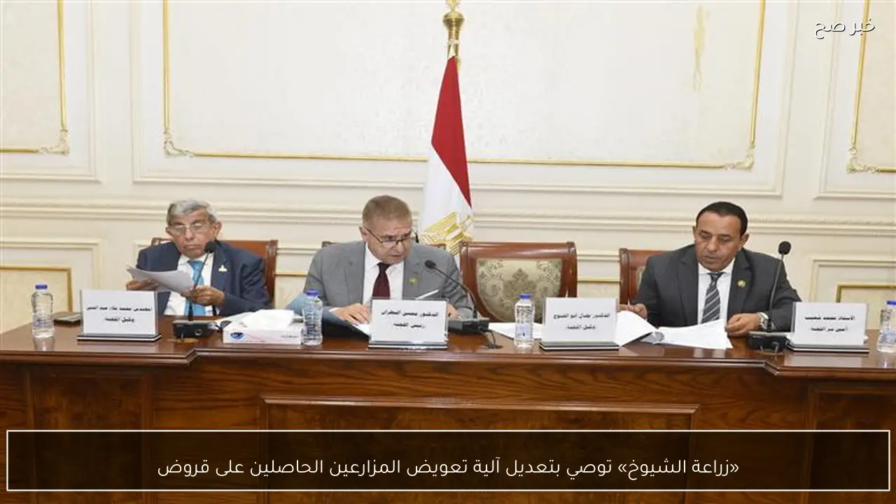 «زراعة الشيوخ» توصي بتعديل آلية تعويض المزارعين الحاصلين على قروض