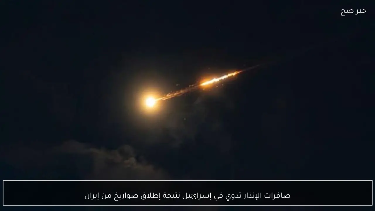 صافرات الإنذار تدوي في إسرائيل نتيجة إطلاق صواريخ من إيران