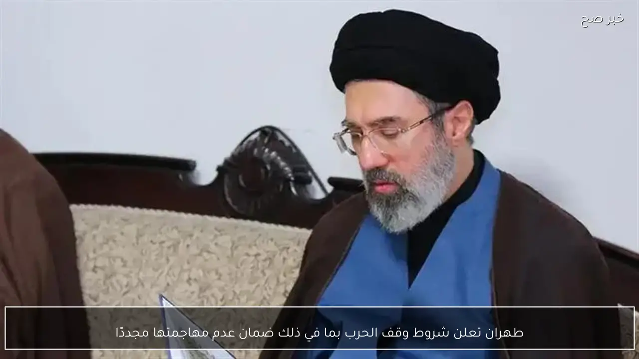 طهران تعلن شروط وقف الحرب بما في ذلك ضمان عدم مهاجمتها مجددًا