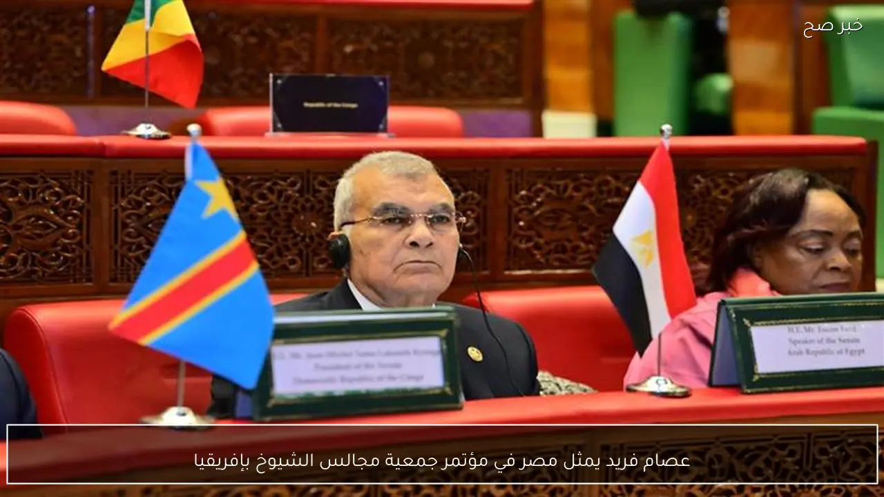 عصام فريد يمثل مصر في مؤتمر جمعية مجالس الشيوخ بإفريقيا