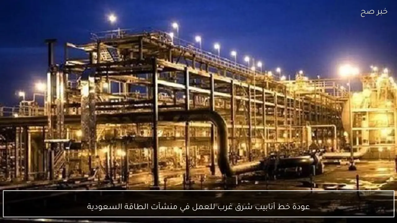 عودة خط أنابيب شرق غرب للعمل في منشآت الطاقة السعودية