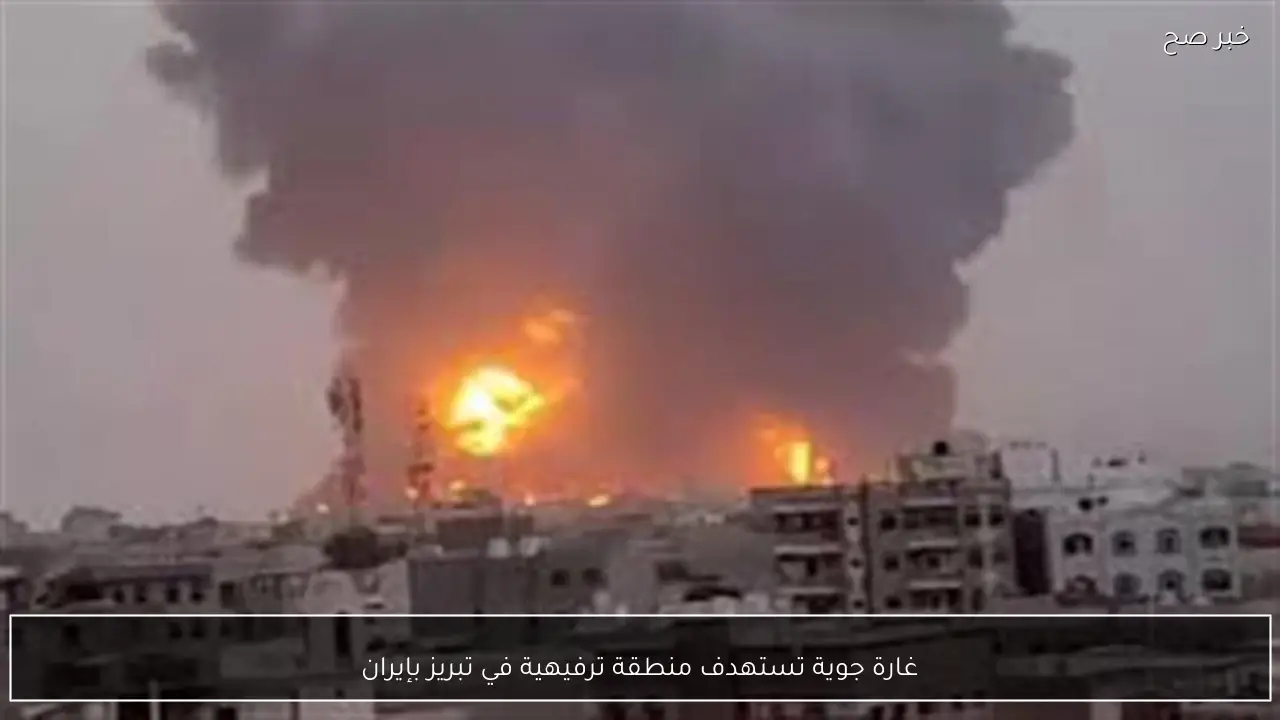 غارة جوية تستهدف منطقة ترفيهية في تبريز بإيران