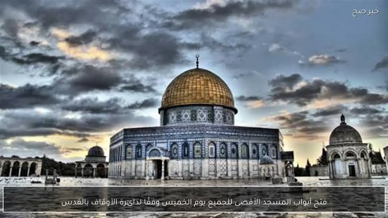 فتح أبواب المسجد الأقصى للجميع يوم الخميس وفقًا لدائرة الأوقاف بالقدس