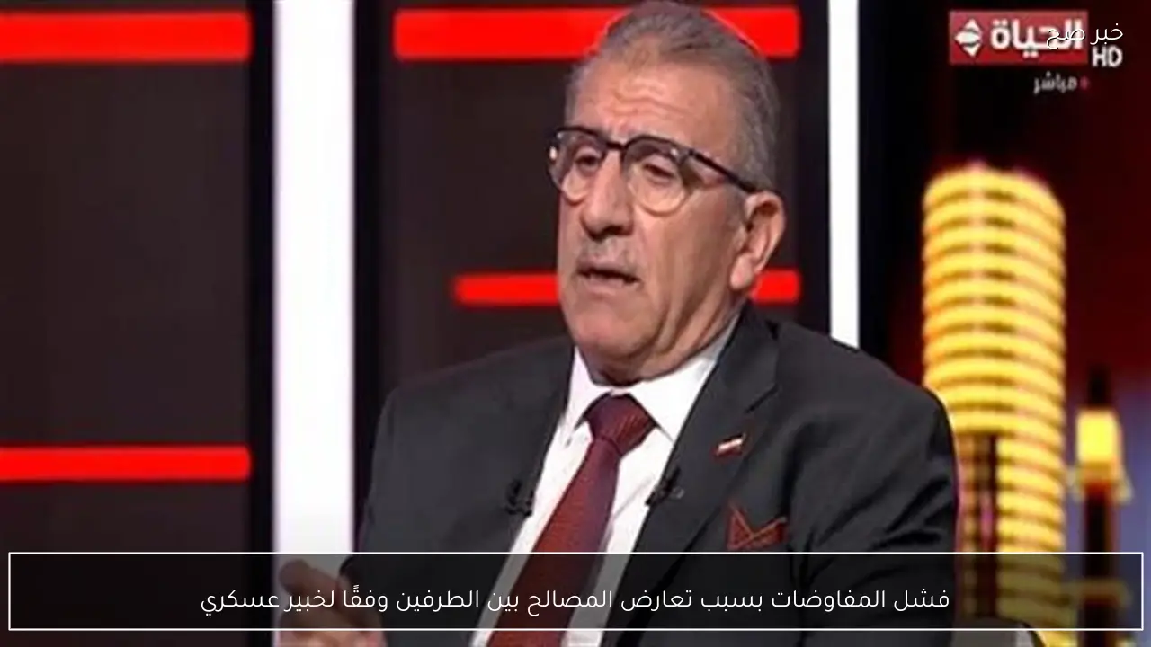 فشل المفاوضات بسبب تعارض المصالح بين الطرفين وفقًا لخبير عسكري