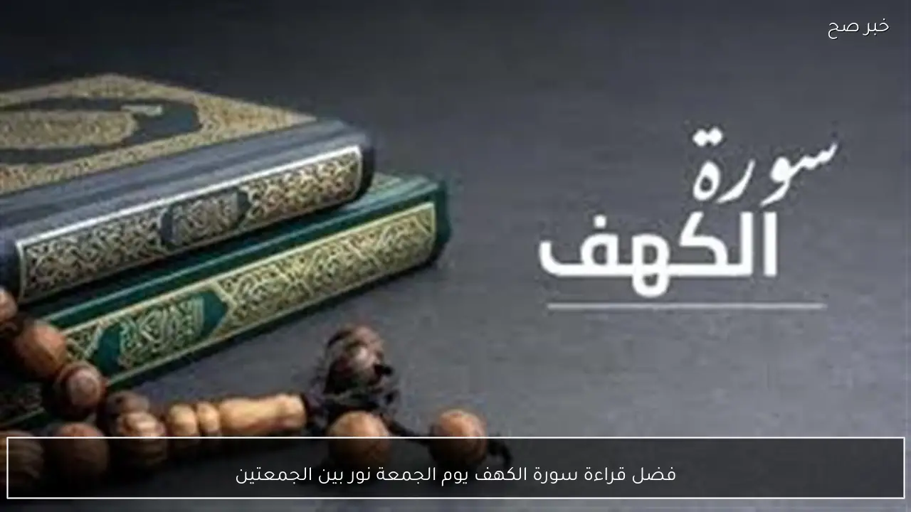 فضل قراءة سورة الكهف يوم الجمعة نور بين الجمعتين