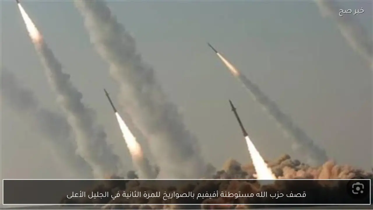 قصف حزب الله مستوطنة أفيفيم بالصواريخ للمرة الثانية في الجليل الأعلى