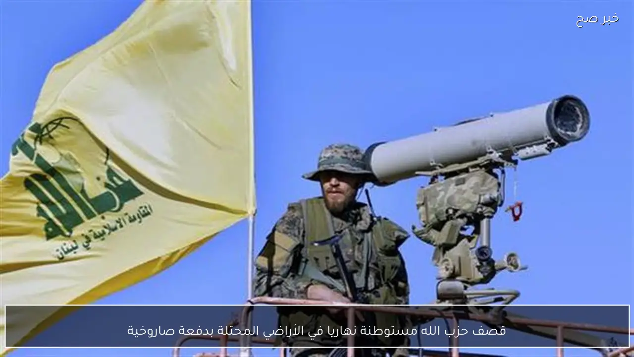 قصف حزب الله مستوطنة نهاريا في الأراضي المحتلة بدفعة صاروخية