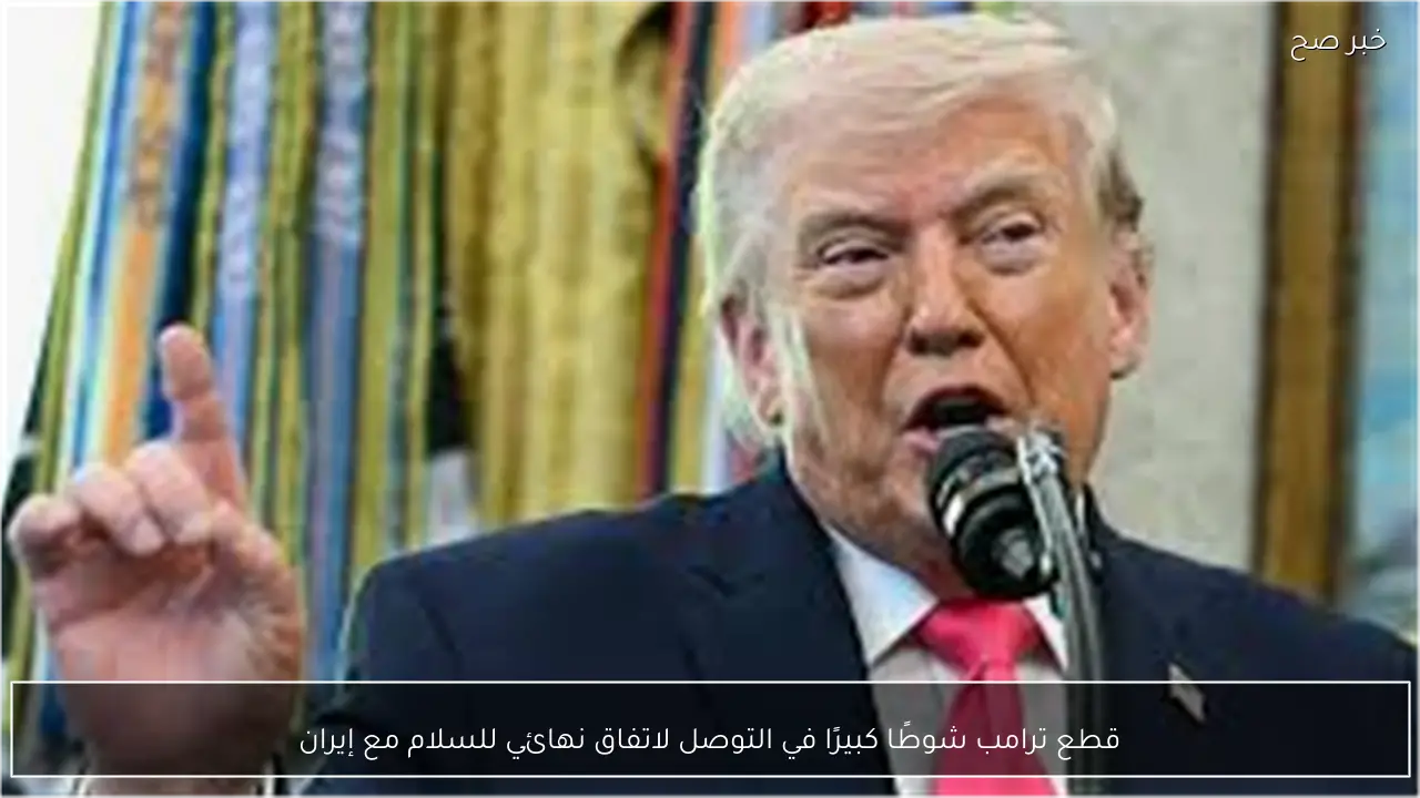 قطع ترامب شوطًا كبيرًا في التوصل لاتفاق نهائي للسلام مع إيران