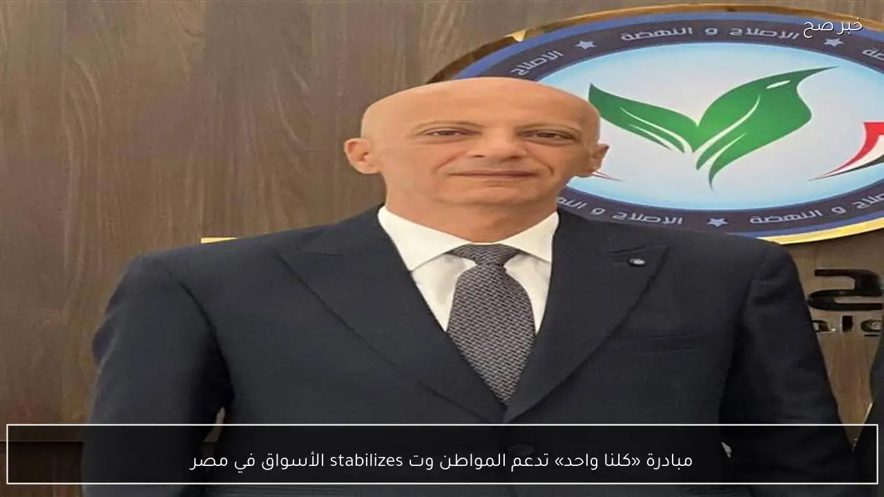 مبادرة «كلنا واحد» تدعم المواطن وت stabilizes الأسواق في مصر
