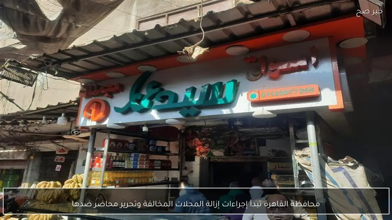 محافظة القاهرة تبدأ إجراءات إزالة المحلات المخالفة وتحرير محاضر ضدها