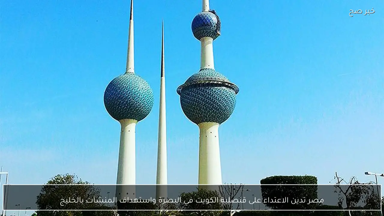 مصر تدين الاعتداء على قنصلية الكويت في البصرة واستهداف المنشآت بالخليج