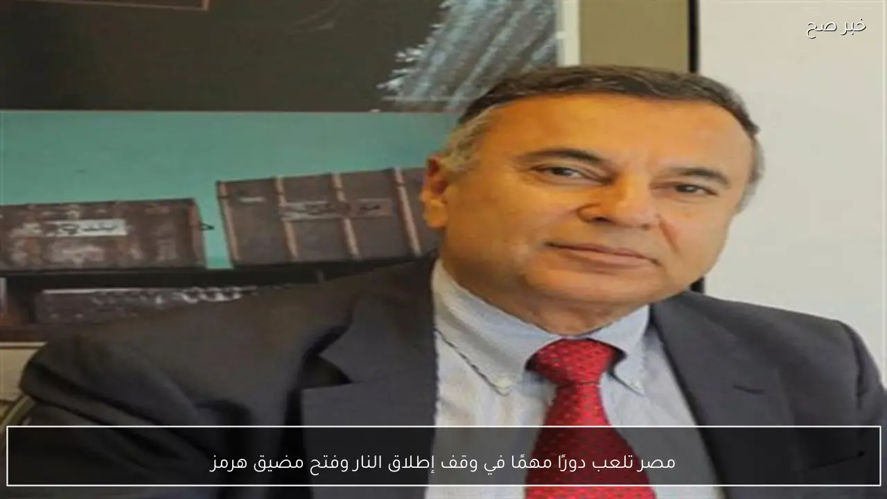 مصر تلعب دورًا مهمًا في وقف إطلاق النار وفتح مضيق هرمز