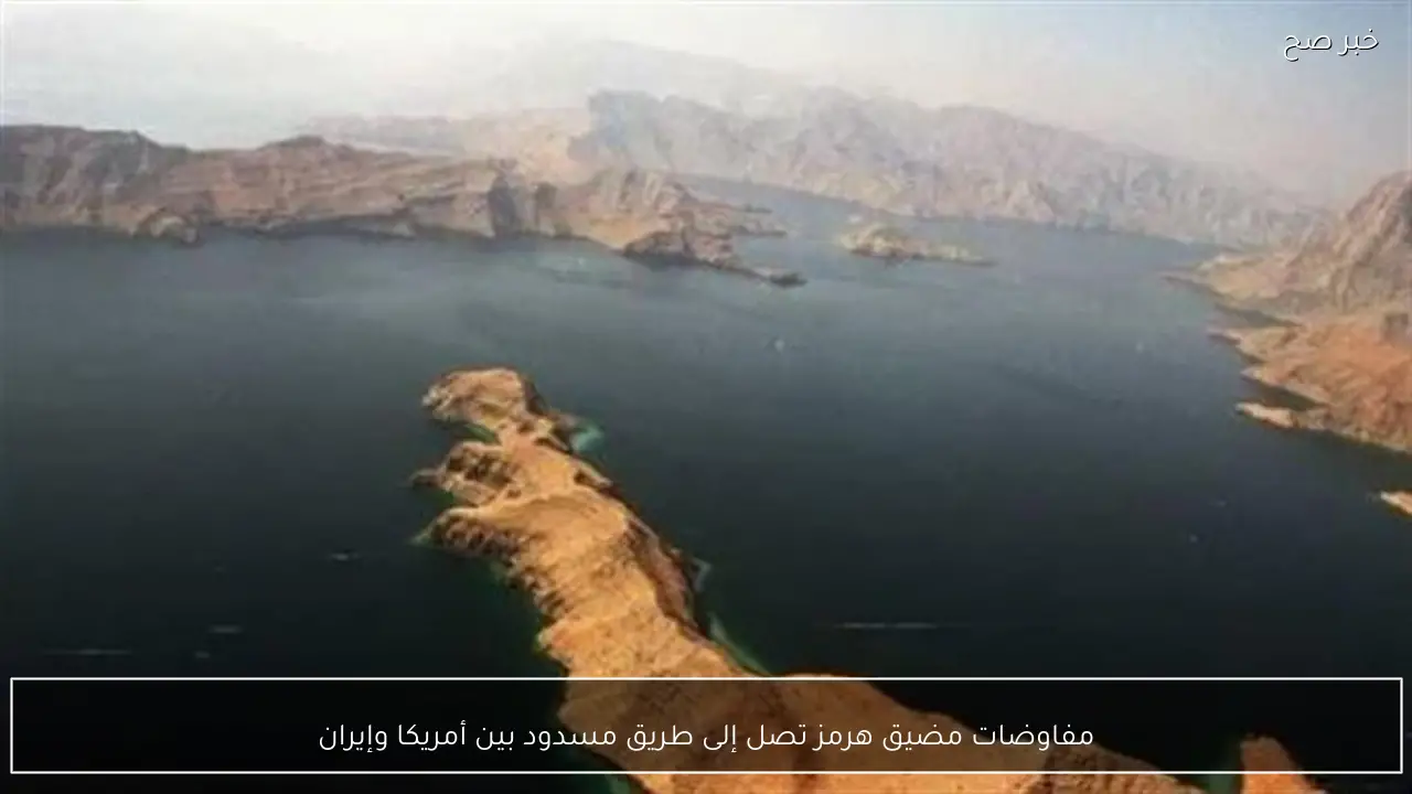 مفاوضات مضيق هرمز تصل إلى طريق مسدود بين أمريكا وإيران