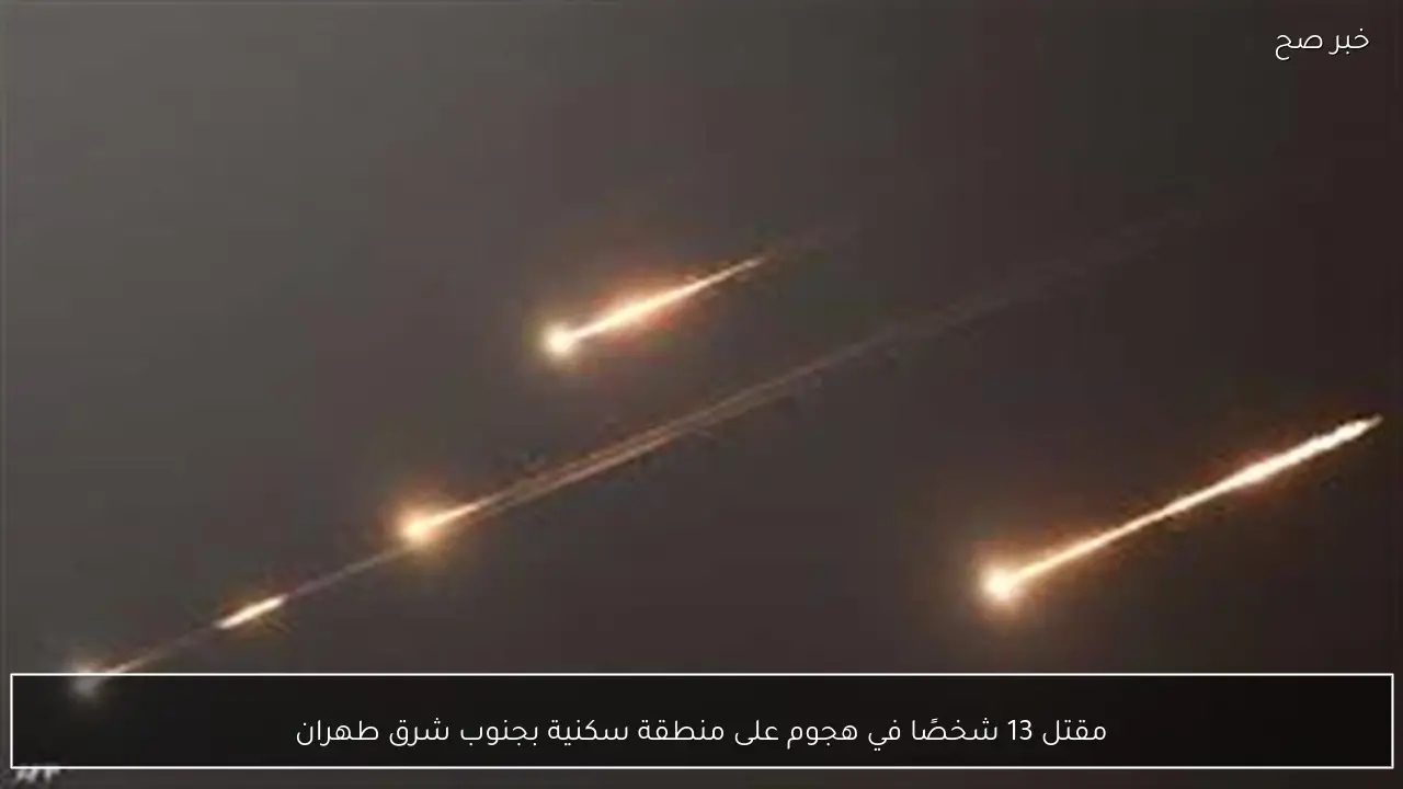 مقتل 13 شخصًا في هجوم على منطقة سكنية بجنوب شرق طهران