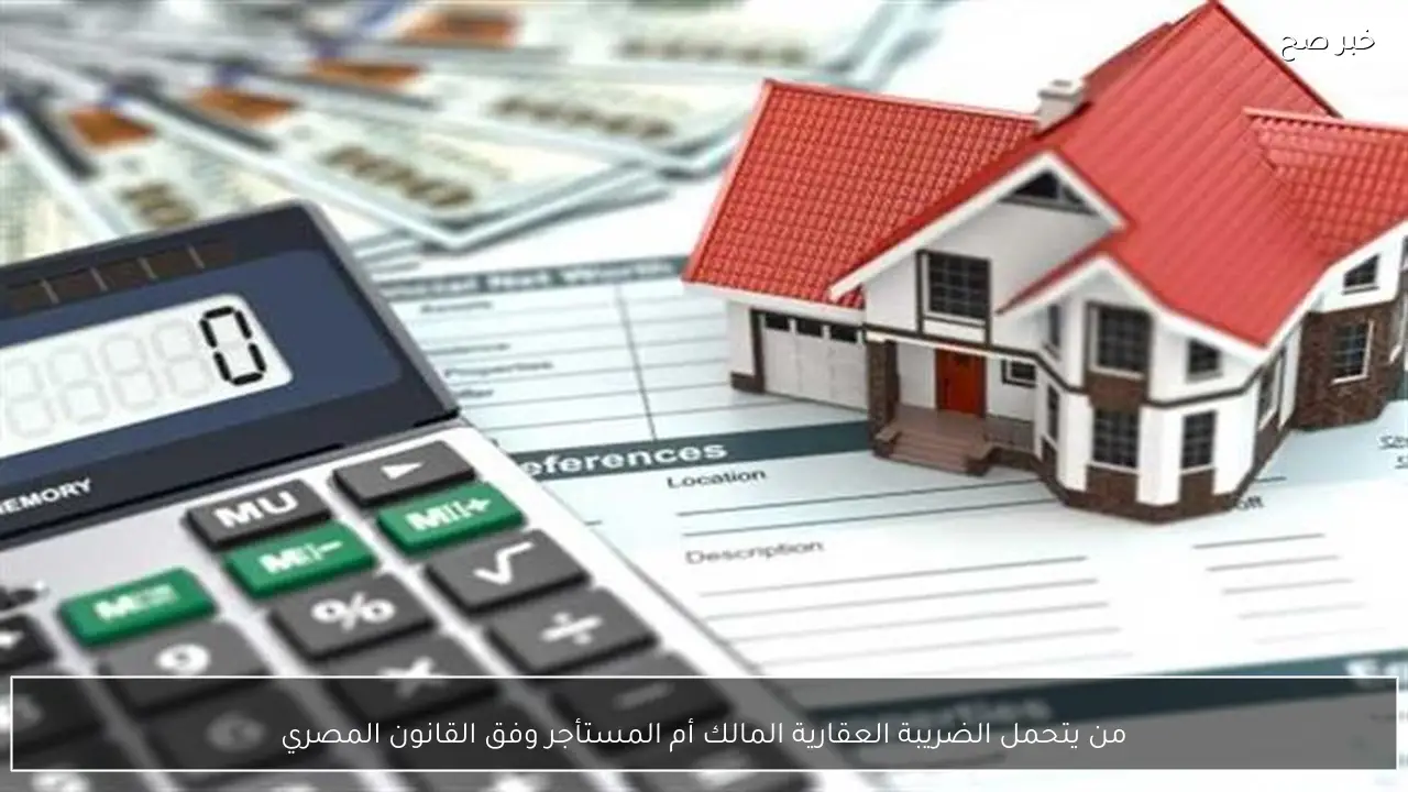 من يتحمل الضريبة العقارية المالك أم المستأجر وفق القانون المصري