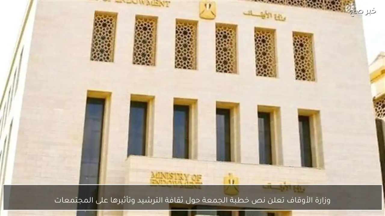 وزارة الأوقاف تعلن نص خطبة الجمعة حول ثقافة الترشيد وتأثيرها على المجتمعات