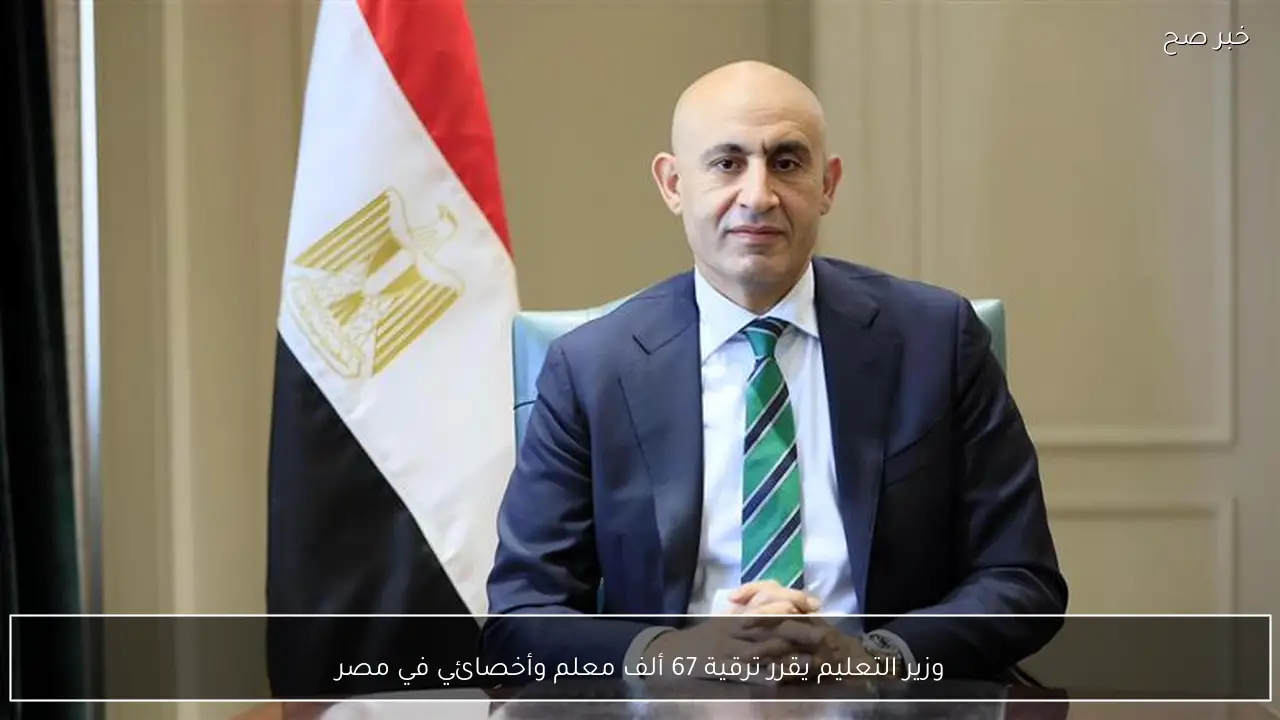 وزير التعليم يقرر ترقية 67 ألف معلم وأخصائي في مصر