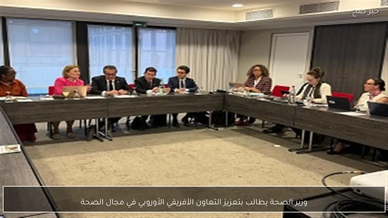 وزير الصحة يطالب بتعزيز التعاون الأفريقي الأوروبي في مجال الصحة