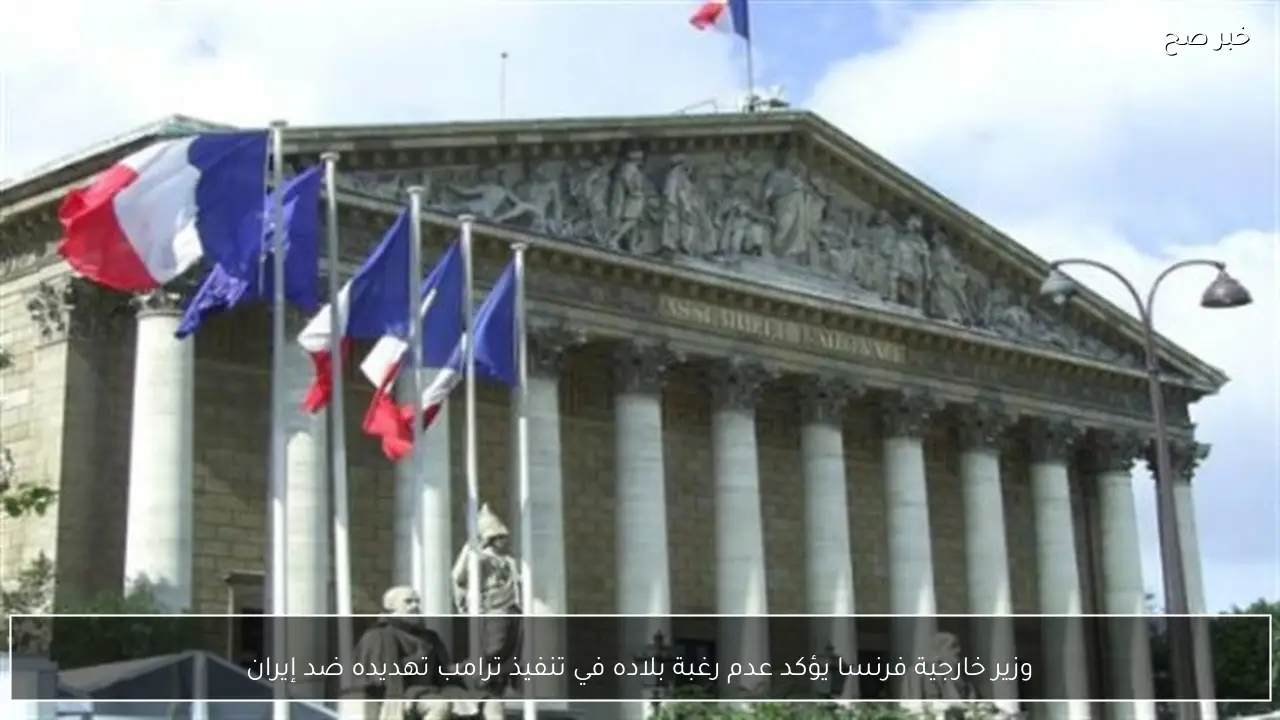 وزير خارجية فرنسا يؤكد عدم رغبة بلاده في تنفيذ ترامب تهديده ضد إيران