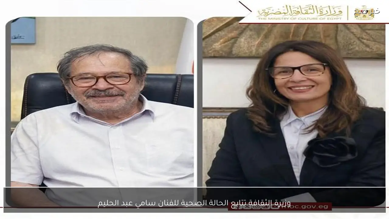 وزيرة الثقافة تتابع الحالة الصحية للفنان سامي عبد الحليم