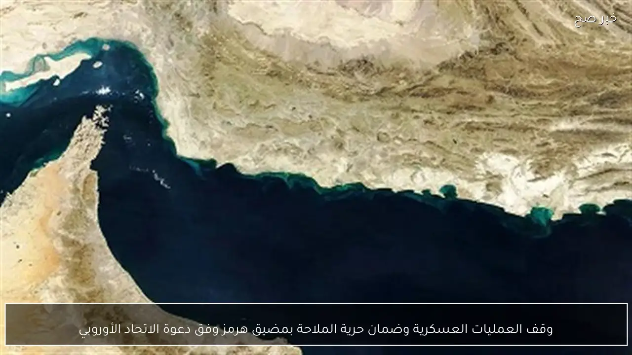 وقف العمليات العسكرية وضمان حرية الملاحة بمضيق هرمز وفق دعوة الاتحاد الأوروبي